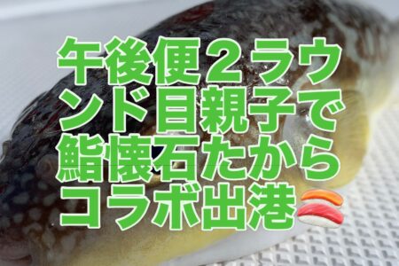 ８月７日午後便２ラウンド目ファミリーフィッシング＆『鮨懐石たから』コラボプラン🎣🍣